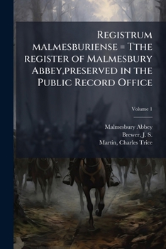 Registrum malmesburiense = Tthe register of Malmesbury Abbey,preserved in the Public Record Office Volume 1