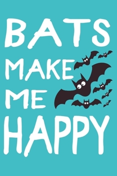 Bats Make Me Happy: Blank Lined Notebook To Write In, Cute Bat Journal For Teens & Adults, Funny Bat Gifts.