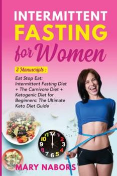 Paperback Intermittent Fasting for Women: 3 Manuscripts: Eat Stop Eat: Intermittent Fasting Diet + The Carnivore Diet + Ketogenic Diet for Beginners: The Ultima Book