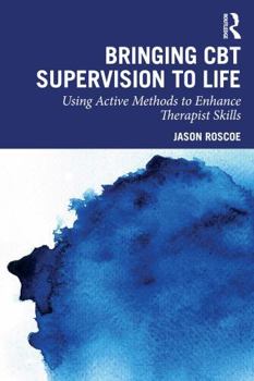Paperback Bringing CBT Supervision to Life: Using Active Methods to Enhance Therapist Skills Book