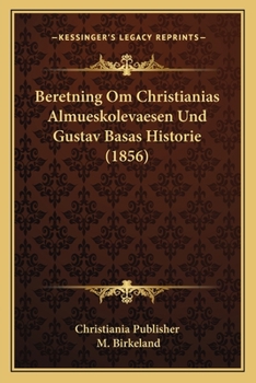 Paperback Beretning Om Christianias Almueskolevaesen Und Gustav Basas Historie (1856) [Norwegian] Book