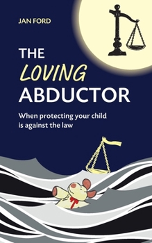 Paperback The Loving Abductor: When Protecting Your Child is Against the Law Book
