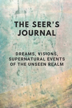 Paperback The Seer's Journal: Dreams, Visions, Supernatural Events of The Unseen Realm Book