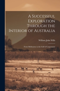 Paperback A Successful Exploration Through the Interior of Australia: From Melbourne to the Gulf of Carpentaria Book