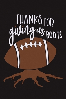 Paperback Thanks For Giving Us Roots: Blank Lined Notebook Journal: Football Coach Gift For Dad Brother Father Son Husband Grandpa 6x9 110 Blank Pages Plain Book