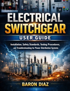 Paperback Electrical Switchgear User Guide: Installation, Safety Standards, Testing Procedures, and Troubleshooting for Power Distribution Systems Book