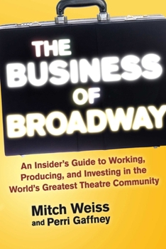 Hardcover The Business of Broadway: An Insider's Guide to Working, Producing, and Investing in the World's Greatest Theatre Community Book