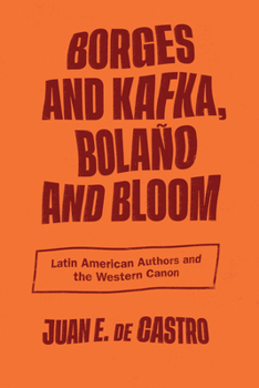 Paperback Borges and Kafka, Bolaño and Bloom: Latin American Authors and the Western Canon Book