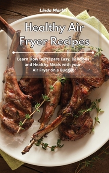 Hardcover Healthy Air Fryer Recipes: Learn How to Prepare Easy, Delicious and Healthy Meals with your Air Fryer on a Budget Book