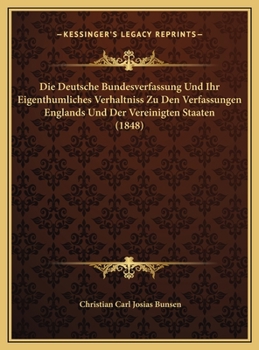 Hardcover Die Deutsche Bundesverfassung Und Ihr Eigenthumliches Verhaltniss Zu Den Verfassungen Englands Und Der Vereinigten Staaten (1848) [German] Book