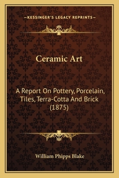 Paperback Ceramic Art: A Report On Pottery, Porcelain, Tiles, Terra-Cotta And Brick (1875) Book