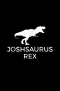 Paperback Joshsaurus Rex: Joshsaurus Rex Funny Josh Dinosaur Gift Journal/Notebook Blank Lined Ruled 6X9 100 Pages Book