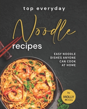 Paperback Top Everyday Noodle Recipes: Easy Noodle Dishes Anyone Can Cook at Home Book