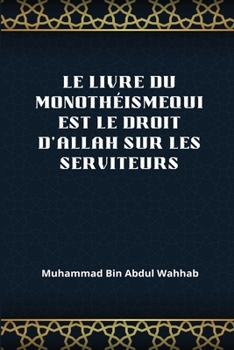 Paperback Le Livre Du Monothéismequi Est Le Droit d'Allah Sur Les Serviteurs [French] Book