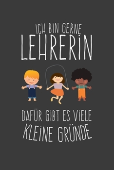 Ich bin Lehrerin Dafür gibt es viele kleine Gründe: Jahres-Kalender für das Jahr 2020 DinA 5 Planer für Lehrerinnen und Lehrer Notizheft für Pädagogen (German Edition)