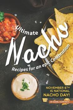Ultimate Nacho Recipes for an Epic Celebration: November 6th Is National Nacho Day!