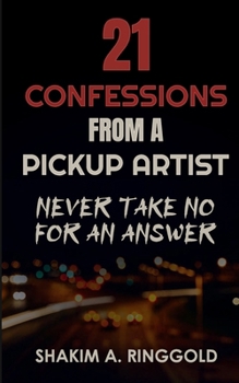 Paperback 21 Real Confessions from a Pickup Artist: Never Take No for an Answer Book