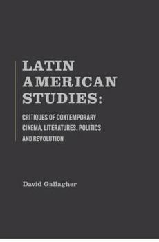 Hardcover Latin American Studies: Critiques of Contemporary Cinema, Literatures, Politics and Revolution Book