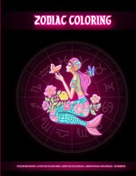 Zodiac Coloring: Coloring Book For Adults With Amazing Astrology Design and Horoscope Signs for Colorist Artist to Create Art Masterpiece and Relaxation (Coloring Books for Grown Ups) - Large Size (8.