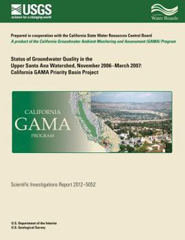 Paperback Status of Groundwater Quality in the Upper Santa Ana Watershed, November 2006?March 2007: California GAMA Priority Basin Project Book
