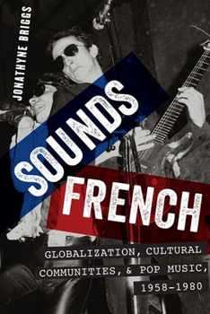 Hardcover Sounds French: Globalization, Cultural Communities and Pop Music, 1958-1980 Book