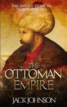 Paperback The Ottoman Empire: The Untold Story to Its Rise and Fall Book
