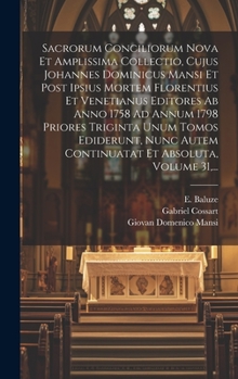 Hardcover Sacrorum Conciliorum Nova Et Amplissima Collectio, Cujus Johannes Dominicus Mansi Et Post Ipsius Mortem Florentius Et Venetianus Editores Ab Anno 1758 [Latin] Book