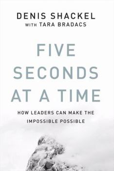 Hardcover Five Seconds At A Time: How Leaders Can Make the Impossible Possible Book