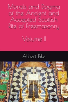 Morals and Dogma of The Ancient and Accepted Scottish Rite of Freemasonry: Volume II