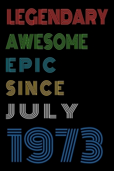 Legendary Awesome Epic Since July 1973  Notebook Birthday Gift For Women/Men/Boss/Coworkers/Colleagues/Students/Friends.: Lined Notebook / Journal Gift, 120 Pages, 6x9, Soft Cover, Matte Finish