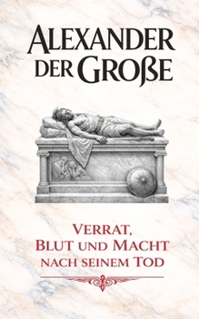 Alexander der Große: Verrat, Blut und Macht nach seinem Tod (German Edition)
