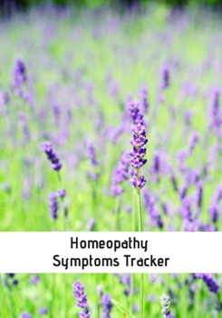 Homeopathy Symptoms Tracker: Homeopathic Diary To Record Remedies & Healing Progress: Great Useful Practical Gift For Homeopaths & Alternative Medicine Users Patients