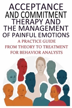 Paperback Acceptance And Commitment Therapy And The Management Of Painful Emotions: "A Practice Guide From Theory To Treatment For Behavior Analysts" Book