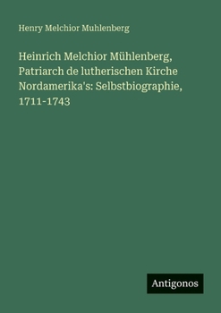 Paperback Heinrich Melchior Mühlenberg, Patriarch de lutherischen Kirche Nordamerika's: Selbstbiographie, 1711-1743 [German] Book