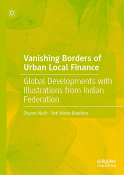 Hardcover Vanishing Borders of Urban Local Finance: Global Developments with Illustrations from Indian Federation Book
