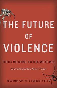 Hardcover The Future of Violence: Robots and Germs, Hackers and Drones-Confronting a New Age of Threat Book