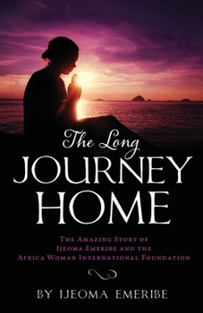 The Long Journey Home: The Amazing Story of Ijeoma Emeribe and the Africa Woman International Foundation