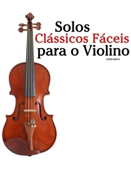 Solos Clássicos Fáceis para o Violino: Com canções de Bach, Mozart, Beethoven, Vivaldi e outros compositores (Portuguese Edition)