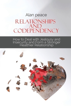 Paperback Relationships and Codependency: How to Deal with Jealousy and Insecurity and Form a Stronger Healthier Relationship Book