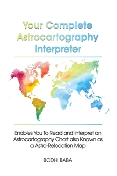 Paperback Your Complete Astrocartography Interpreter: Enables You To Read and Interpret an Astrocartography Chart also Known as a Astro-Relocation Map Book