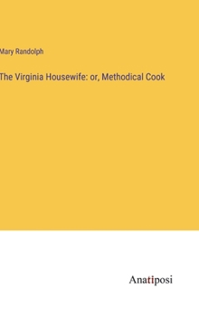 Hardcover The Virginia Housewife: or, Methodical Cook Book