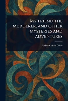 My Friend the Murderer, and Other Mysteries and Adventures