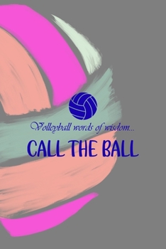 Volleyball Words Of Wisdom... Call The Ball: All Purpose 6x9 Blank Lined Notebook Journal Way Better Than A Card Trendy Unique Gift Colors Ball Volleyball