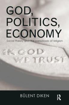 God, Politics, Economy: Social Theory and the Paradoxes of Religion - Book  of the Routledge Advances in Sociology