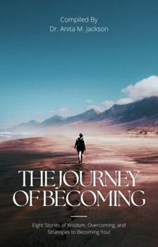 Paperback The Journey of Becoming: Eight Stories of Wisdom, Overcoming, and Strategies to Becoming You! Book