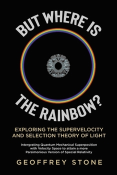Paperback But Where is the Rainbow?: Exploring the Supervelocity and Selection Theory of Light Book