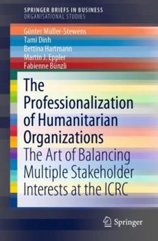 Paperback The Professionalization of Humanitarian Organizations: The Art of Balancing Multiple Stakeholder Interests at the Icrc Book