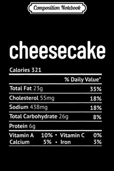 Composition Notebook: Cheesecake Nutrition Facts Funny Thanksgiving Christmas  Journal/Notebook Blank Lined Ruled 6x9 100 Pages