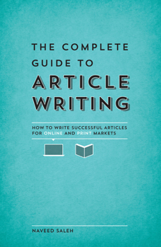 Paperback The Complete Guide to Article Writing: How to Write Successful Articles for Online and Print Markets Book