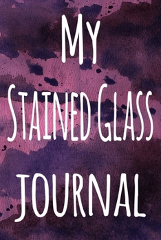 My Stained Glass Journal: The perfect gift for the artist in your life - 119 page lined journal!